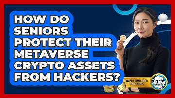 How Do Seniors Protect Their Metaverse Crypto Assets From Hackers? - Crypto Simplified for Seniors