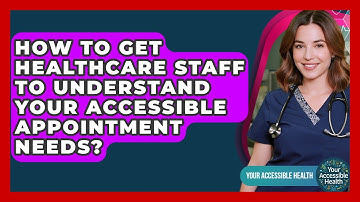 How To Get Healthcare Staff To Understand Your Accessible Appointment Needs?