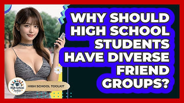 Why Should High School Students Have Diverse Friend Groups? - High School Toolkit