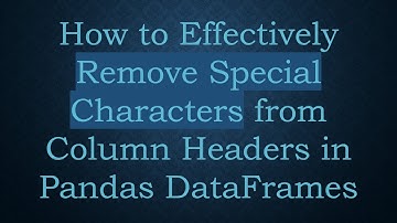 How to Effectively Remove Special Characters from Column Headers in Pandas DataFrames