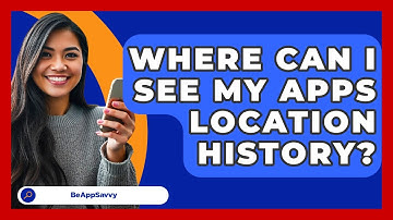 Where Can I See My Apps Location History? - Be App Savvy