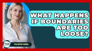 What Happens If Boundaries Are Too Loose? - PTSD Support Channel