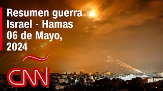 Resumen en video de la guerra Israel  Hamas: noticias del 06 de mayo de 2024