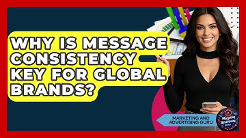 Why Is Message Consistency Key For Global Brands? - Marketing and Advertising Guru
