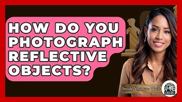 How Do You Photograph Reflective Objects? - Inside Museum Walls