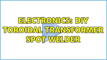 Electronics: DIY toroidal transformer spot welder