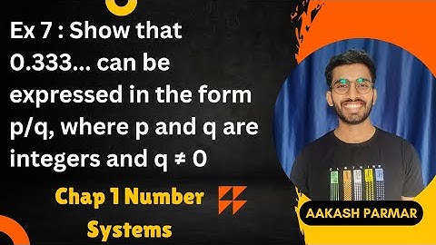 Show that 0.333... can be expressed in the form p/q, where p and q are integers and q ≠ 0 | Class 9