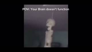 POV: Your Brain Doesn’t function