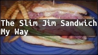 Recipe The Slim Jim Sandwich My Way
