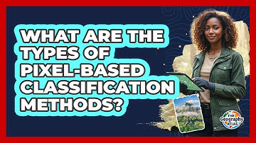 What Are the Types of Pixel-Based Classification Methods?