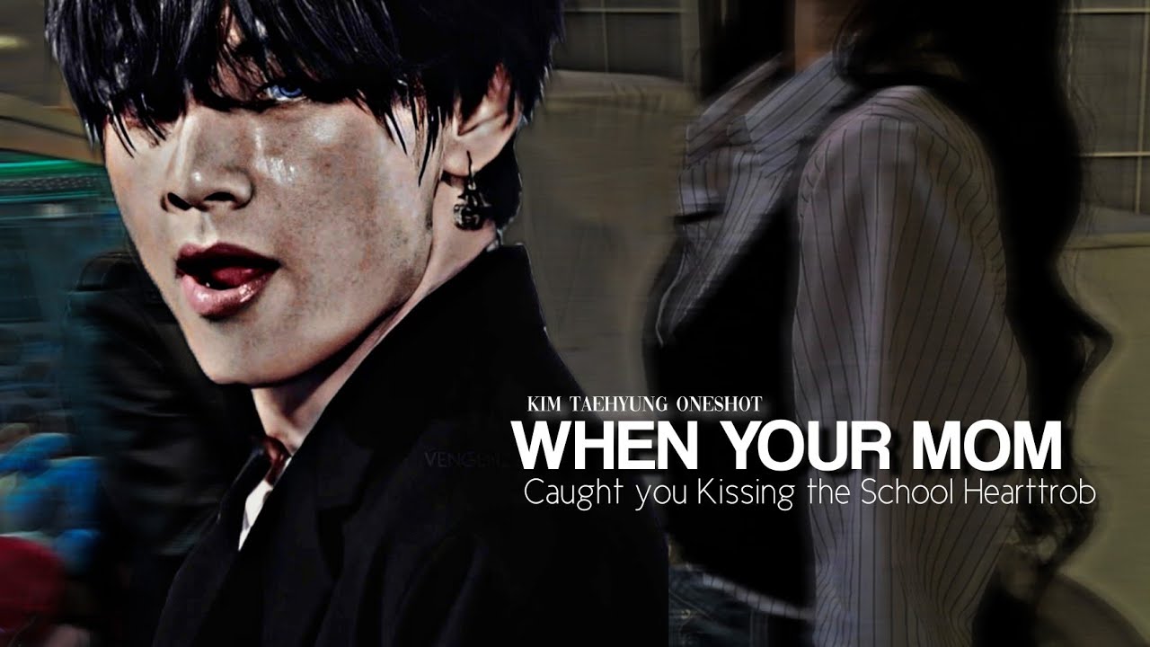 When Your Mom caught you Kissing The School Hearttrob//ᴋ.ᴛʜ ᴏɴᴇsʜᴏᴛ