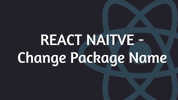 React Native - Problem 15 - Change package name Project ?