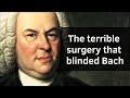 The terrible surgery that blinded Bach