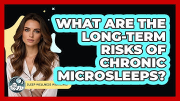 What Are The Long-term Risks Of Chronic Microsleeps? - Sleep Wellness Workshop