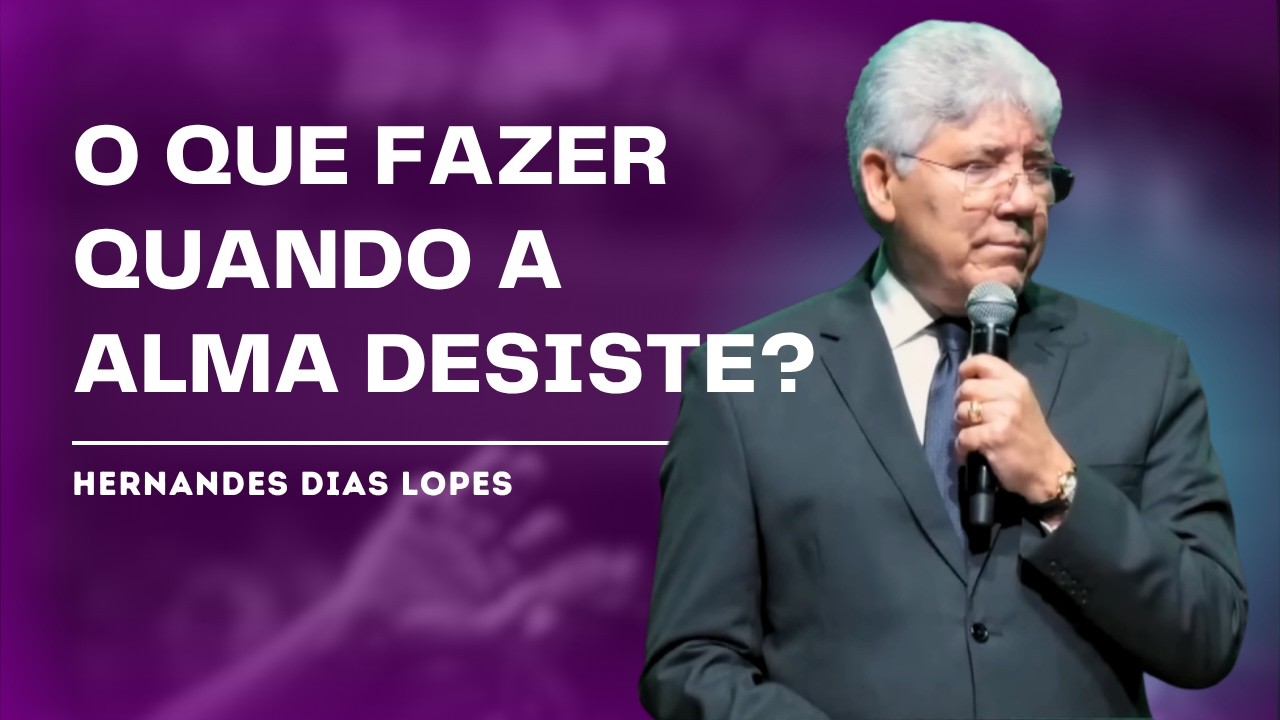 VEJA O QUE FAZER QUANDO A ALMA ESTÁ CANSADA - HERNANDES DIAS LOPES