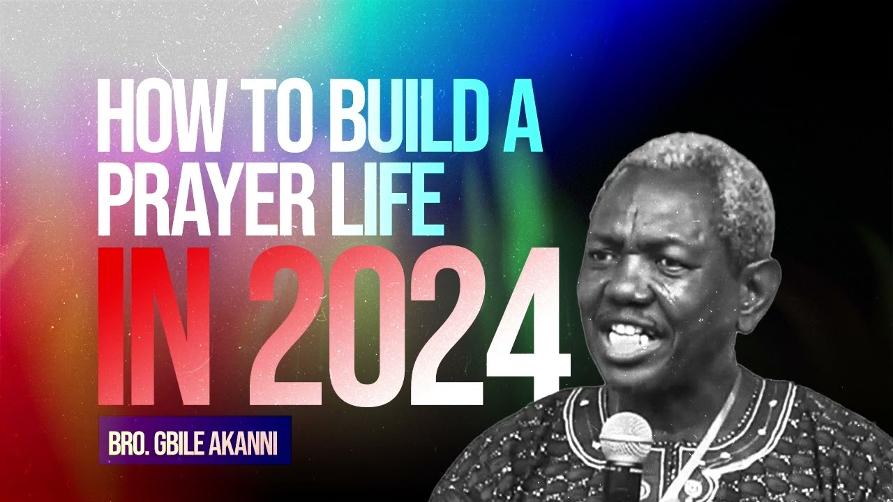 How To Build A Prayer Life In 2024 Pt1   Bro Gbile Akanni  gbileakanni