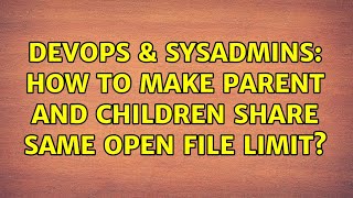 DevOps & SysAdmins: How to make Parent and children share same open file limit?