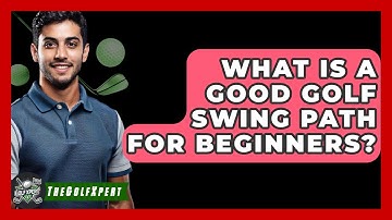 What Is A Good Golf Swing Path For Beginners? - The Golf Xpert