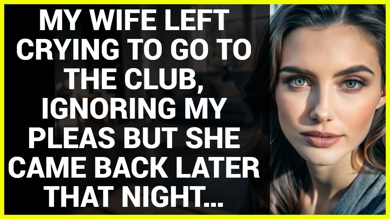 MY WIFE LEFT CRYING TO GO TO THE CLUB, IGNORING MY PLEAS BUT SHE CAME BACK LATER THAT NIGHT…