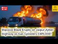 Massive Blaze Erupts on Jaipur-Ajmer Highway as Gas Cylinders EXPLODE! ll MindMap Mastery