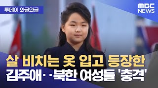 [와글와글] 살 비치는 옷 입고 등장한 김주애‥북한 여성들 '충격' (2024.05.20 /뉴스투데이/MBC)