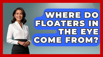 Where Do Floaters In The Eye Come From? - Optometry Knowledge Base