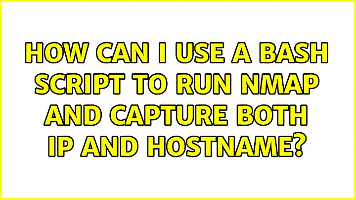 How can I use a bash script to run nmap and capture both IP and hostname?