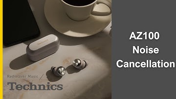 Optimising the Noise Cancellation features on your Technics AZ100s