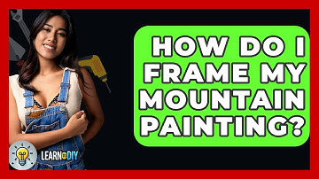 How Do I Frame My Mountain Painting? - LearnToDIY360.com