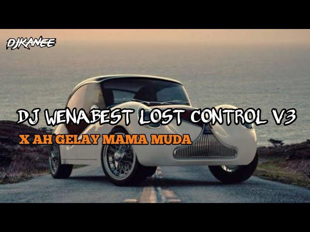 DJ WENABEST LOST CONTROL V3 X AH GELAY MAMA MUDA_DJ KANEE class=