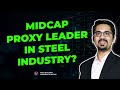 Midcap proxy leader in steel industry