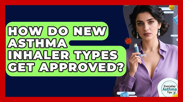 How Do New Asthma Inhaler Types Get Approved? - Everyday Asthma Tips
