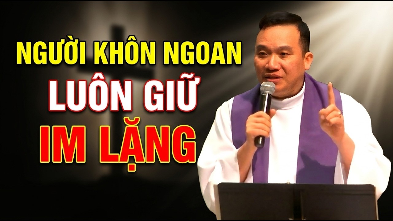 Người Khôn Ngoan Luôn Giữ Im Lặng – Bài Giảng Khiến Nhiều Người Phải Suy Nghĩ. CHA NGUYỄN SANG GIẢNG