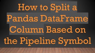 How to Split a Pandas DataFrame Column Based on the Pipeline Symbol