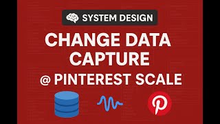 Change Data Capture | System Design | Pinterest Engg blog