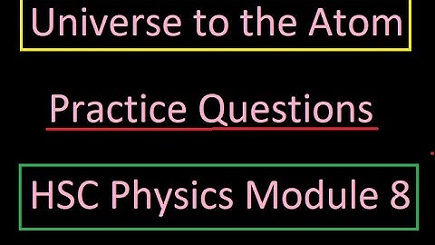 Universe to the Atom - Question Practice (Module 8 Physics)