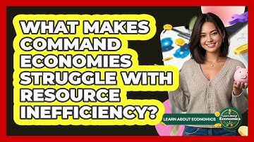 What Makes Command Economies Struggle With Resource Inefficiency? - Learn About Economics