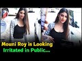 Mouni Roy is Looking Irritated in Public