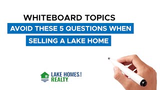 Whiteboard Topics: AVOID These 5 Questions When Selling a Lake Home