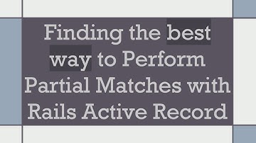 Finding the best way to Perform Partial Matches with Rails Active Record