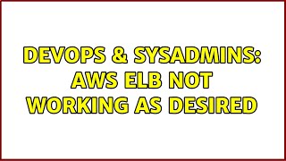 DevOps & SysAdmins: AWS ELB Not working as desired (2 Solutions!!) Details