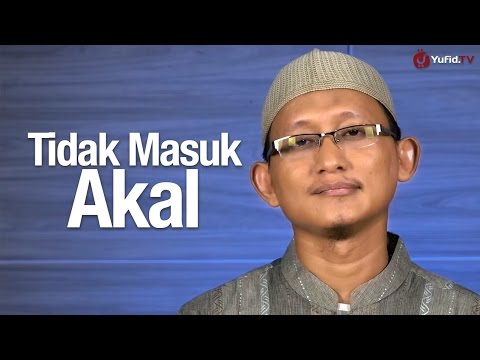 Ceramah Singkat: Tidak Masuk Akal - Ustadz Abu Yahya Badru Salam, Lc.