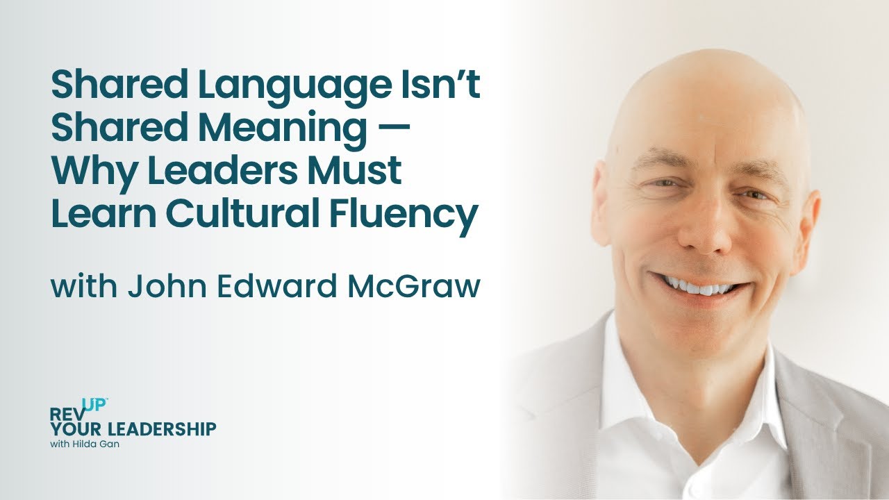 Shared Language Isn’t Shared Meaning — Why Leaders Must Learn Cultural Fluency w/ John Edward McGraw