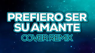 Prefiero Ser Su Amante - María José | Cover Remix