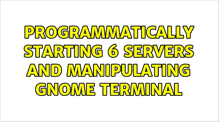 Programmatically starting 6 servers and manipulating Gnome Terminal