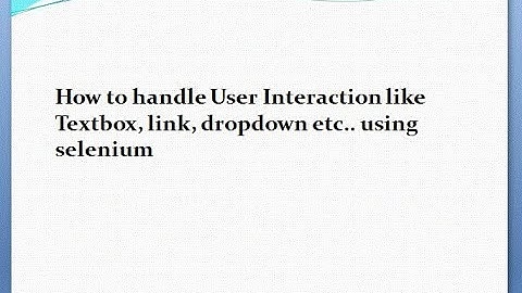 How to handle User Interaction like Textbox, link, dropdown etc.. using selenium