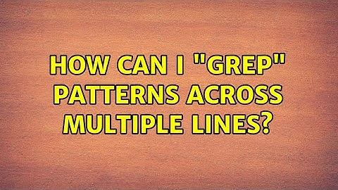 Unix & Linux: How can I "grep" patterns across multiple lines? (9 Solutions!!)