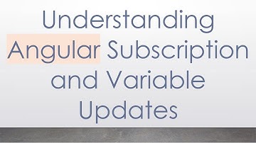 Understanding Angular Subscription and Variable Updates