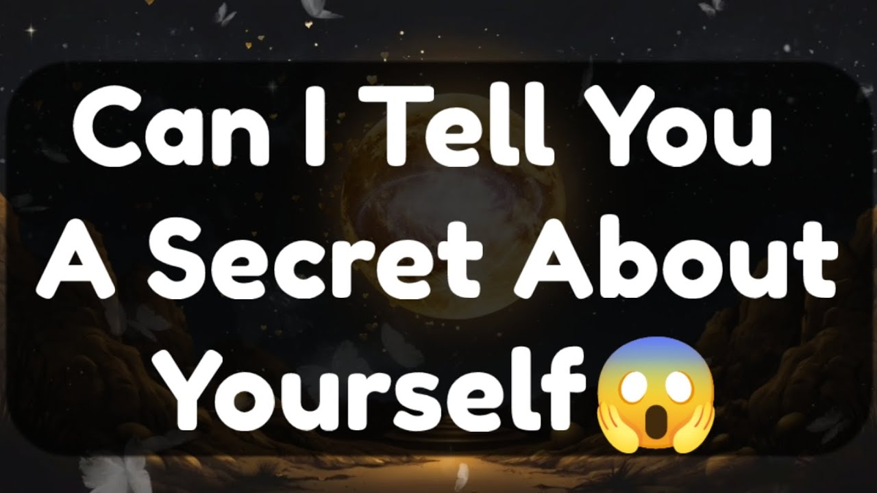 Current Thoughts And Feelings Of Your Person Love Messages Can I Tell You A Secret About Yourself