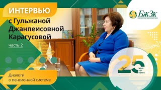 Диалоги о пенсионной системе: Эксклюзивное интервью c Гульжаной Джанпеисовной Карагусовой. 2 часть